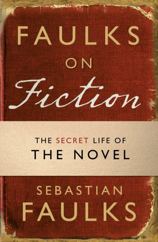 Faulks on Fiction. Great British Characters and the Secret Life of the Novel