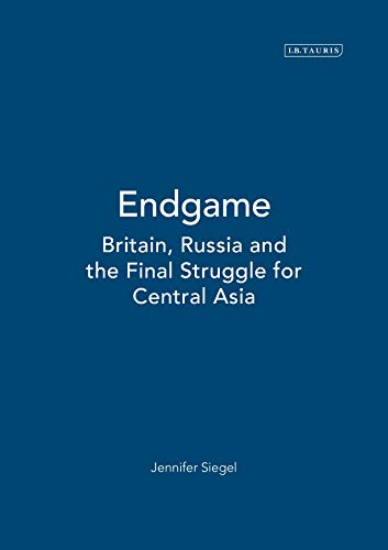 Endgame Britsin,Russia and the Final Struggle For Central Asia