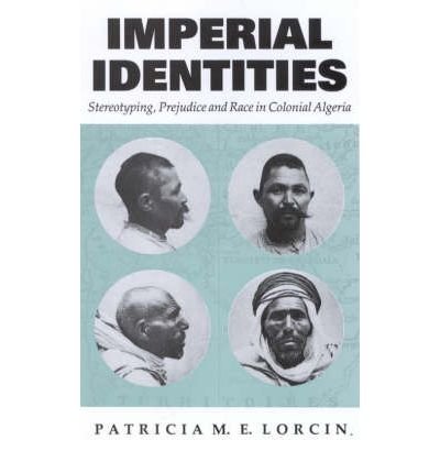 Imperial Identities: Stereotyping, Prejudice and Race In Colonial Algeria