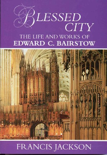 Blessed City. The life and works of Edward C Bairstow