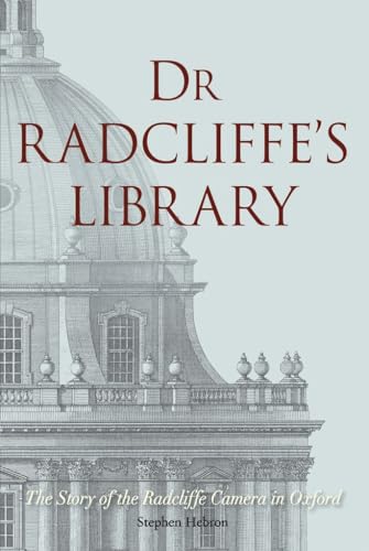 Dr Radcliffes Library â" The Story of the Radcliffe Camera in Oxford