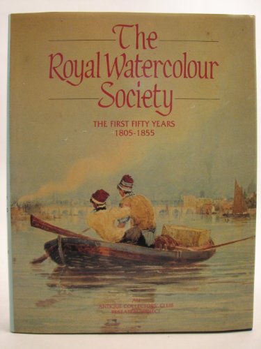 THE ROYAL WATERCOLOUR SOCIETY the First Fifty Years 1805-1855
