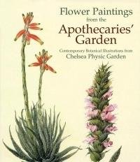 Flower Paintings from the Apothecaries' Garden. Contemporany Botanical Illustrations from Chelsea...