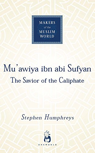 Makers of the Muslim World: Mu`awiya Ibn Abi Sufyan