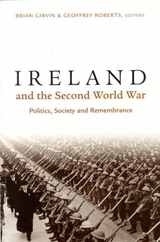 Ireland and the Second World War: Politics, Society and Remembrance
