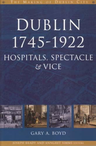 Dublin, 1745-1920 : Hospitals, Spectacle and Vice