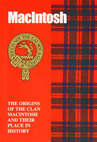 The MacIntosh: The Origins of the Clan MacIntosh and Their Place in History (Scottish Clan Mini-Book)