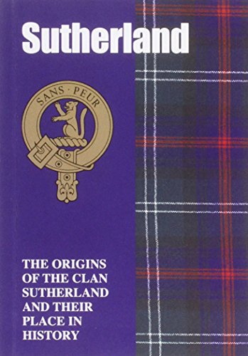 The Sutherland: The Origins of the Clan Sutherland and Their Place in History (Scottish Clan Mini-Book)