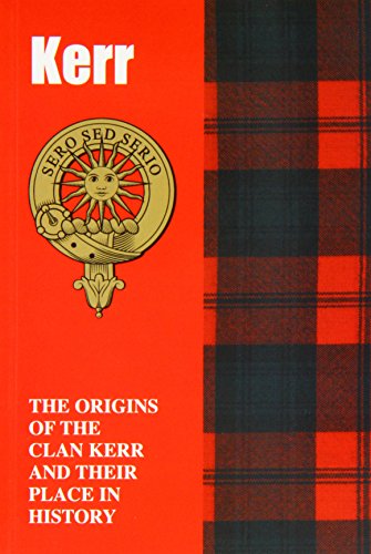 Kerr: The Origins of the Clan Kerr and Their Place in History (Scottish Clan Mini-Book)