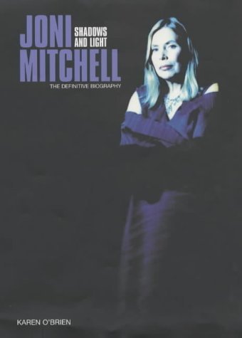 Joni Mitchell : Shadows and Light - The Definitive Biography