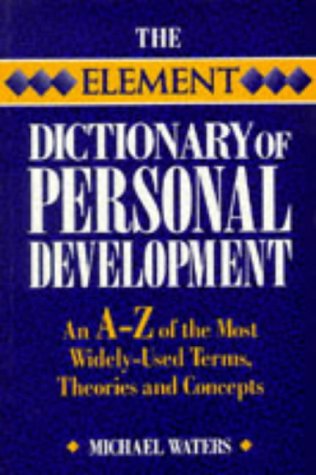 The Element Dictionary of Personal Development: An A - Z of the Most Widely-Used Terms, Theories ...