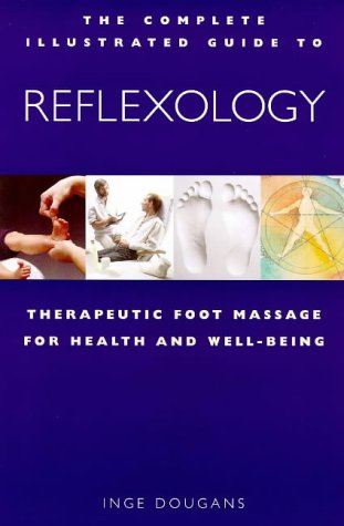 The Complete Illustrated Guide to Reflexology Therapeutic Foot Massage for Health & Well-Being