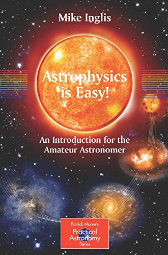 Astrophysics is Easy!: An Introduction for the Amateur Astronomer (The Patrick Moore Practical Astronomy Series)
Astrophysics is Easy!: An Introduction for the Amateur Astronomer (The Patrick Moore Practical Astronomy Series)