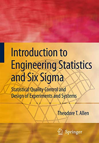 Introduction to Engineering Statistics and Six Sigma: Statistical Quality Control and Design of Experiments and Systems
Introduction to Engineering Statistics and Six Sigma: Statistical Quality Control and Design of Experiments and Systems