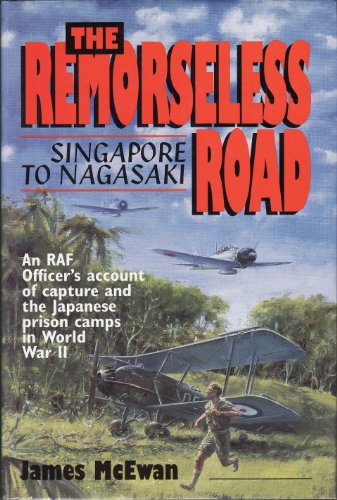 The Remorseless Road. Singapore to Nagasaki. An RAF Officer's Account of Capture and the Japanese...
