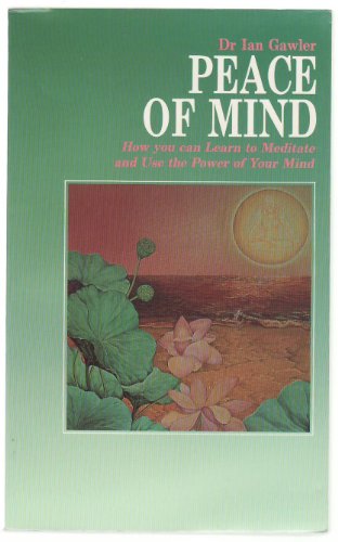 Peace Of Mind: How You Can Learn To Meditate And Use The Power Of Your Mind