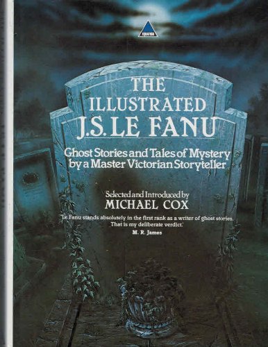 The Illustrated J.S.Le Fanu, The: Ghost Stories and Mysteries by a Master Victorian Storyteller