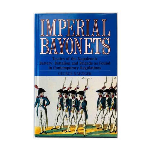 Imperial Bayonets: Tactics of the Napoleonic Battery, Battalion and Brigade As Found in Contemporary Regulations
Imperial Bayonets: Tactics of the Napoleonic Battery, Battalion and Brigade As Found in Contemporary Regulations