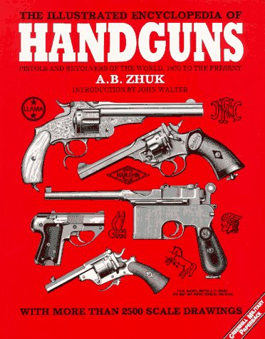 The Illustrated Encyclopedia of Handguns: Pistols and Revolvers of the World from 1870 to the Pre...
