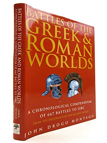 Battles of the Greek and Roman Worlds: A Chronological Compendium of 667 Battles to 31BC, from th...