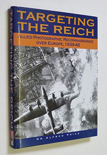 Targeting the Reich: Allied Photographic Reconnaissance over Europe, 1939-1945
Targeting the Reich: Allied Photographic Reconnaissance over Europe, 1939-1945