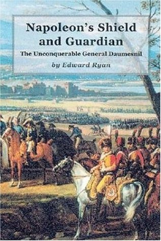 Napoleon's Shield and Guardian: The Unconquerable General Daumesnil