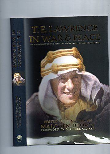 T.E.LAWRENCE IN WAR & PEACE - An Anthology Of The Military Writings of Lawrence Of Arabia.