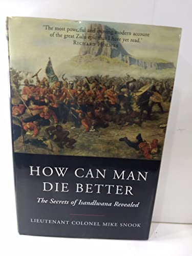 How Can Man Die Better; The Secrets of Isandlwana Revealed