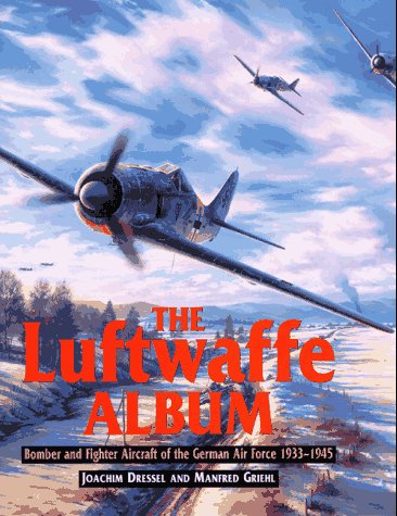The Luftwaffe album : fighters and bombers of the German Air Force, 1933-1945 / Joachim Dressel and Manfred Greihl; translated by M.J. Shields
The Luftwaffe album : fighters and bombers of the German Air Force, 1933-1945 / Joachim Dressel and Manfred Greihl; translated by M.J. Shields