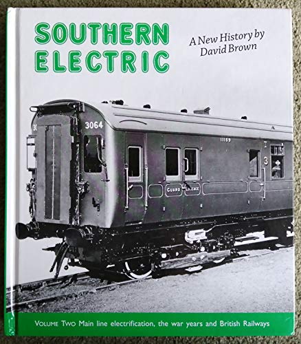 Southern Electric: Volume Two. Main line electrification, the war years and British Railways.