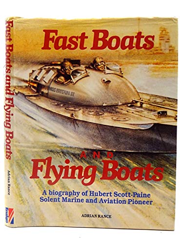 Fast Boats and Flying Boats, a Biography of Hubert Scott-Paine, Solent Marine and Aviation Pioneer