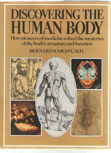 Discovering the Human Body: How pioneers of medicine solved the mysteries of the body's structure...