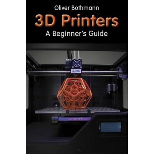 3d Printers : A Beginner's Guide