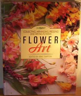 Flower Art; Collecting, Arranging, Pressing and Drying Flowers