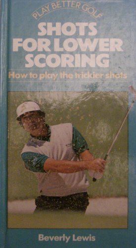 Shots for Lower Scoring : how to play the Trickier Shots