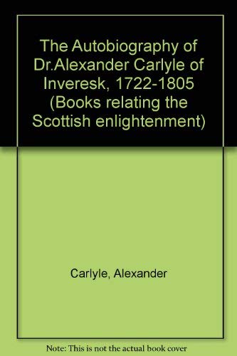 THE AUTOBIOGRAPHY of dr. alexander carlyle of inveresk 1722-1805 [FACSIMILE REPRINT BY THOEMMES P...