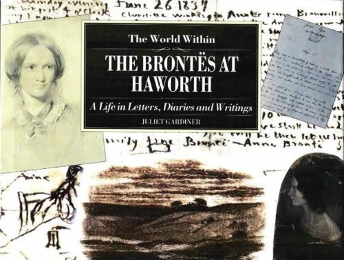 The World Within the Brontes at Haworth : A Lifee in Letters ,Diaries and Writings
