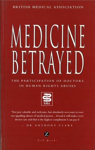 Medicine Betrayed: The Participation of Doctors in Human Rights Abuses