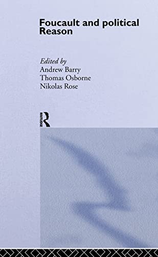 Foucault and Political Reason: Liberalism, Neo-Liberalism and the Rationalities of Government
Foucault and Political Reason: Liberalism, Neo-Liberalism and the Rationalities of Government