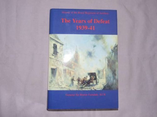 HISTORY OF THE ROYAL REGIMENT OF ARTILLERY THE YEARS OF DEFEAT EUROPE AND NORTH AFRICA 1939-41