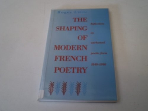The Shaping of Modern French Poetry. Reflections on Unrhymed Poetic Form 1840-1990.
