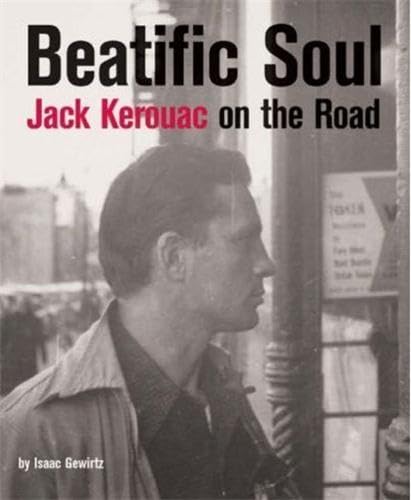 Beatific Soul: Jack Kerouac on the Road