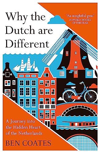Why The Dutch Are Different: A Journey into the Hidden Heart of the Netherlands