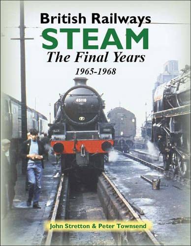 British Railways Steam: The Final Years 1965-1968 (Railway Heritage)