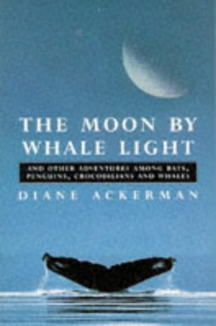 The Moon By Whale Light and Other Adventures Among Bats, Penguins Crocodialians, and Whales