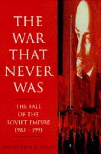 The War That Never Was: The Fall of the Soviet Empire 1985-1991
