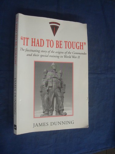 It Had to be Tough the Fascinating Story of the Origins of the Commandos and Their Special Traini...