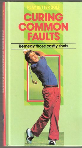 Curing Common Faults Remedy Those Costly Shots Play Better Golf