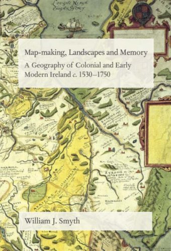 Map-Making, Landscapes and Memory: Colonial and Early Modern Ireland
Map-Making, Landscapes and Memory: Colonial and Early Modern Ireland