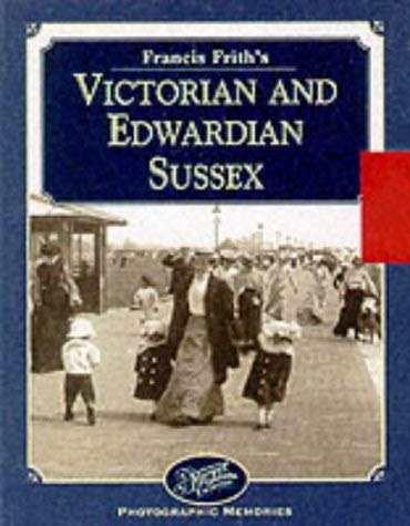 Francis Frith's Victorian and Edwardian Sussex ; Photographic Memories